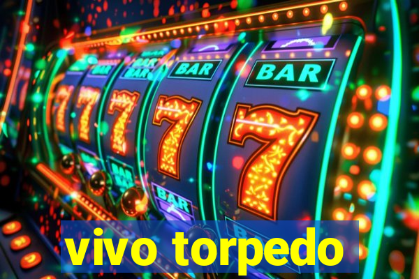 vivo torpedo